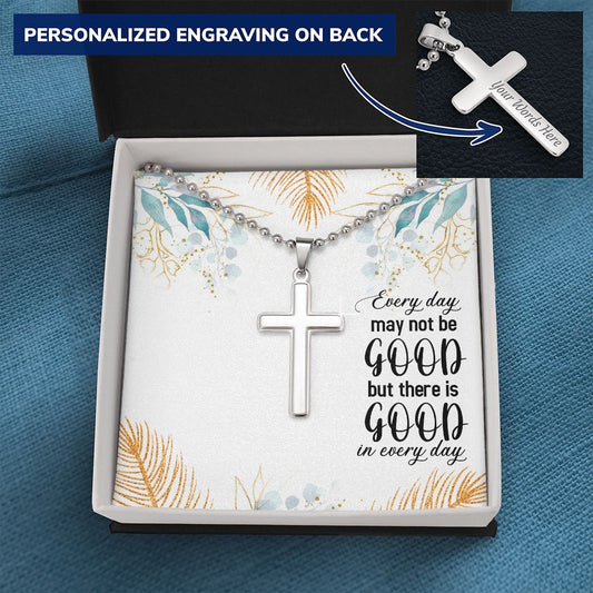 Every Day May Not Be Good But There Is Good In Every Day Personalized Cross With Ball Chain