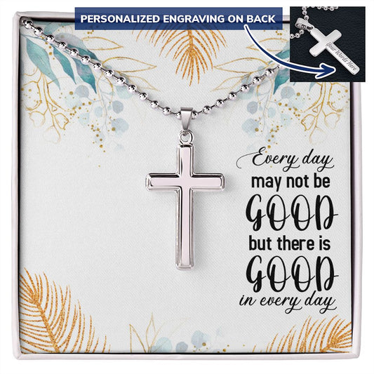 Every Day May Not Be Good But There Is Good In Every Day Personalized Cross With Ball Chain